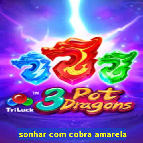 sonhar com cobra amarela